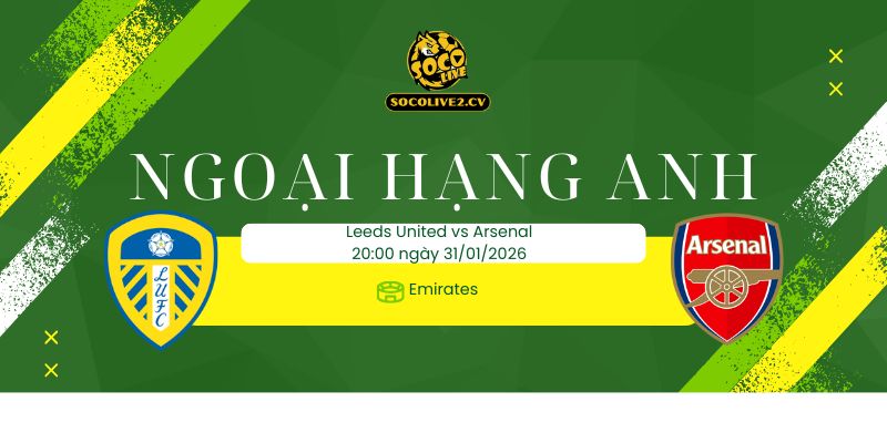 Nhận định soi kèo Leeds United vs Arsenal 22h00 ngày 31/01