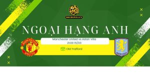 Nhận định soi kèo Manchester United vs Aston Villa 21h ngày 15/3